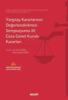 Yargıtay Kararlarının Değerlendirilmesi Sempozyumu III: Ceza Genel Kur Yargıtay Kararlarının Değerlendirilmesi Sempozyumu III: Ceza Genel Kur