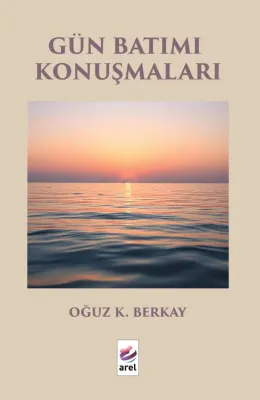GÜN BATIMI KONUŞMALARI Oğuz K. Berkay GÜN BATIMI KONUŞMALARI Oğuz K. Berkay