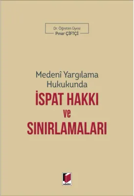 Medeni Yargılama Hukukunda İspat Hakkı ve Sınırlamaları