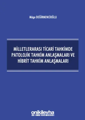Milletlerarası Ticari Tahkimde Patolojik Tahkim Anlaşmaları ve Hibrit Tahkim Anlaşmaları