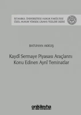 Kaydi Sermaye Piyasası Araçlarını Konu Edinen Ayni Teminatlar İstanbul Üniversitesi Hukuk Fakültesi; Özel Hukuk Yüksek Lisans Tezleri Dizisi No: 35