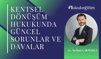 Kentsel Dönüşüm Hukukunda Güncel Sorunlar ve Davalar Video Eğitimi