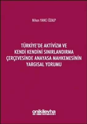 Türkiye'de Aktivizm ve Kendi Kendini Sınırlandırma Çerçevesinde Anayasa Mahkemesinin Yargısal Yorumu