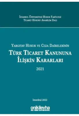Yargıtay Hukuk Ve Ceza Dairelerinin Türk Ticaret Kanununa İlişkin Kararları (2021)