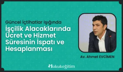 İşçilik Alacaklarında Ücret ve Hizmet Süresinin İspatı ve Hesaplanması Video Eğitimi