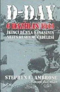 D- DAY 6 Haziran 1944 II. Dünya Savaşı'nın Nefes Kesen Mücadelesi