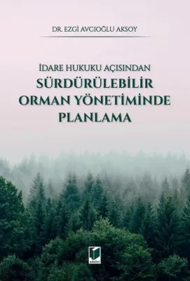 İdare Hukuku Açısından Sürdürülebilir Orman Yönetiminde Planlama