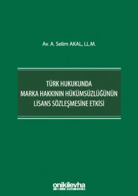 Türk Hukukunda Marka Hakkının Hükümsüzlüğünün Lisans Sözleşmesine Etkisi