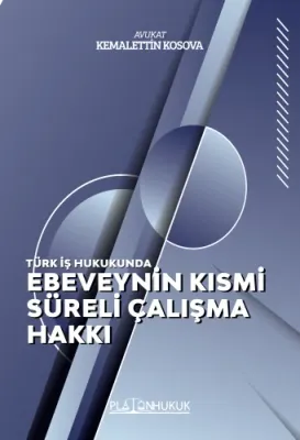 TÜRK İŞ HUKUKUNDA EBEVEYNİN KISMİ SÜRELİ ÇALIŞMA HAKKI Av. Kemalettin 