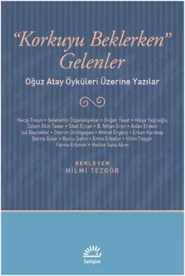 Korkuyu Beklerken Gelenler : Oğuz Atay Öyküleri Üzerine Yazılar