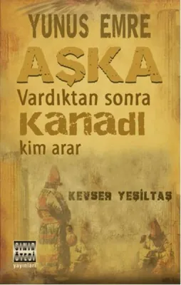 Yunus Emre: Aşka Vardıktan Sonra Kanadı Kim Arar