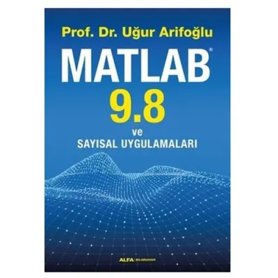 Matlab 9.8 ve Sayısal Uygulamaları Uğur Arifoğlu