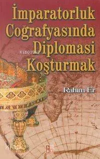 İmparatorluk Coğrafyasında Diplomasi Koşturmak