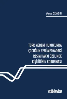 Türk Medeni Hukukunda Çocuğun Yeni Medyadaki Resim Hakkı Özelinde Kişiliğinin Korunması