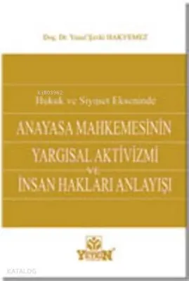 Hukuk ve Siyaset Ekseninde Anayasa Mahkemesinin Yargısal Aktivizmi ve İnsan Hakları Anlayışı