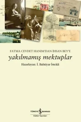 Yakılmamış Mektuplar : Fatma Cevdet Hanım’dan İhsan Bey’e Mektuplar