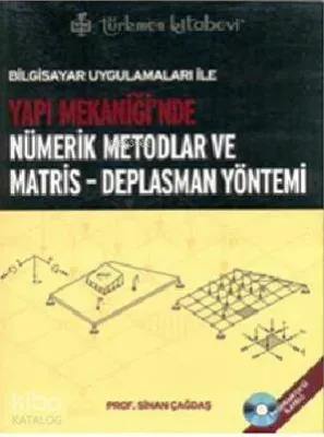Bilgisayar Uygulamaları ile Yapı Mekaniği'nde Nümerik Metodlar ve Matris - Deplasman Yöntemi