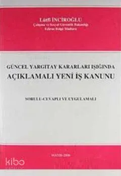 Güncel Yargıtay Kararları Işığında Açıklamalı Yeni İş Kanunu