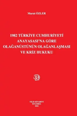 1982 Türkiye Cumhuriyeti Anayasası'Na Göre Olağanüstünün Olağanlaşması Ve Kriz Hukuku