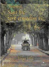 İstanbul, Seni Hiç Terk Etmedim Ki...