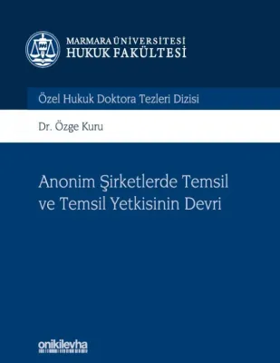 Anonim Şirketlerde Temsil ve Temsil Yetkisinin Devri;Marmara Üniversitesi Hukuk Fakültesi Özel Hukuk Doktora Tezleri Dizisi No: 9