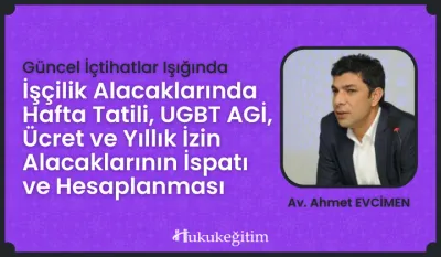 İşçilik Alacaklarında Hafta Tatili, UGBT AGİ, Ücret ve Yıllık İzin Alacaklarının İspatı ve Hesaplanması Video Eğitimi