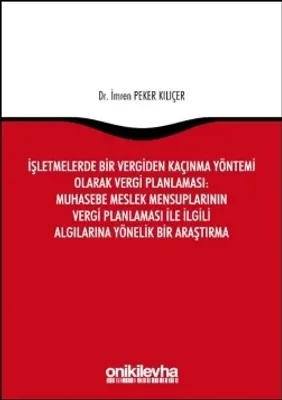 İşletmelerde Bir Vergiden Kaçınma Yöntemi Olarak Vergi Planlaması: Muhasebe Meslek Mensuplarının Vergi Planlaması ile İlgili Algılarına Yönelik Bir Araştırma