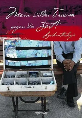 Mein wilder Traum gegen die Zeit: Lyrikanthologie