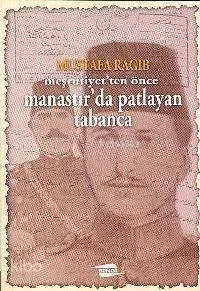 Meşrutiyet'ten Önce Manastır'da Patlayan Tabanca