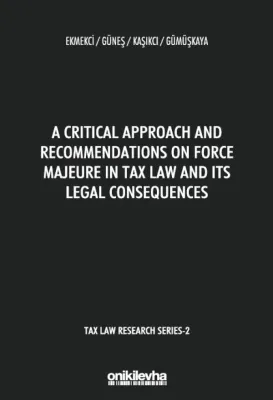 A Critical Approach and Recommendations;on Force Majeure in Tax Law and Its Legal Consequences - Tax Law Research Series 2