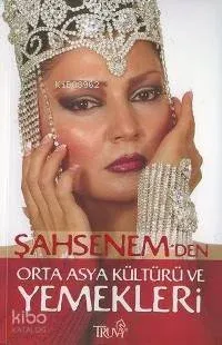 Şahsenem'den Orta Asya Kültürü ve Yemekleri