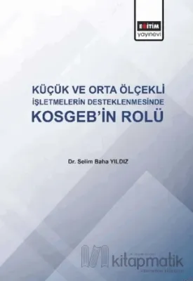 Küçük ve Orta Ölçekli İşletmelerin Desteklenmesinde KOSGEB'in Rolü