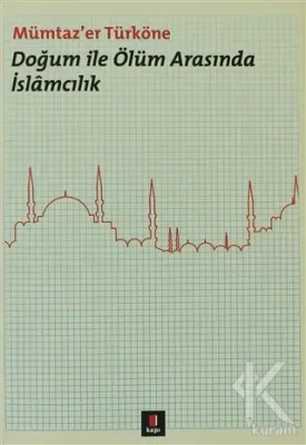 Doğum ile Ölüm Arasında İslamcılık Mümtaz'er Türköne
