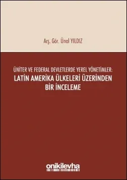Üniter ve Federal Devletlerde Yerel Yönetimler: Latin Amerika Ülkeleri Üzerinden Bir İnceleme
