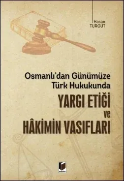 Osmanlı'dan Günümüze Türk Hukukunda Yargı Etiği ve Hakimin Vasıfları