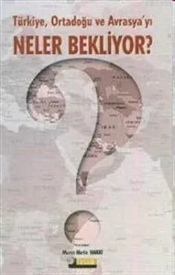 Türkiye Ortadoğu ve Avrasya'yı Neler Bekliyor?