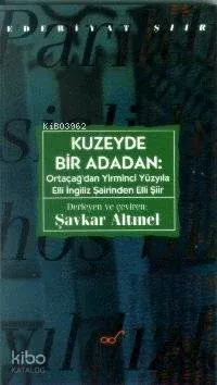 Kuzeyde Bir Adadan: Ortaçağ'dan Yirminci Yüzyıla Elli İngiliz Şairinden Elli Şiir