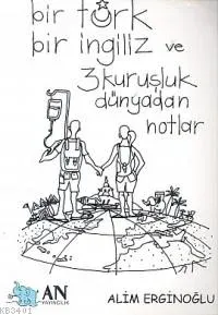 Bir Türk Bir İngiliz ve 3 Kuruşluk Dünya'dan Notlar
