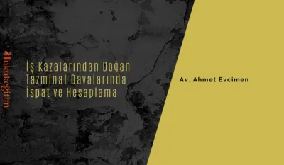 İş Kazalarından Doğan Tazminat Davalarında İspat ve Hesaplama Video Eğitimi