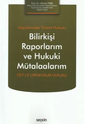 Uygulamada Ticaret Hukuku Bilirkişi Raporlarım ve Hukuki Mütalaalarım Uygulamada Ticaret Hukuku Bilirkişi Raporlarım ve Hukuki Mütalaalarım