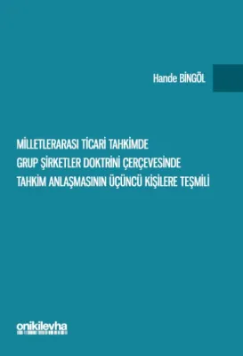 Milletlerarası Ticari Tahkimde Grup Şirketler Doktrini Çerçevesinde Tahkim Anlaşmasının Üçüncü Kişilere Teşmili