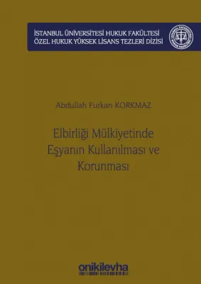 Elbirliği Mülkiyetinde Eşyanın Kullanılması ve Korunması ;İstanbul Üniversitesi Hukuk Fakültesi Özel Hukuk Yüksek Lisans Tezleri Dizisi No: 56
