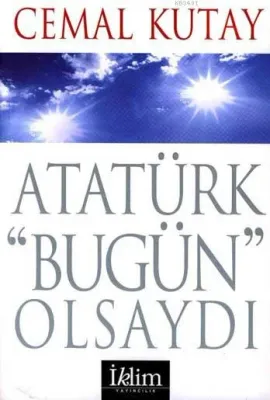 Atatürk "Bugün" Olsaydı