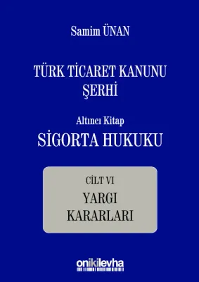 Türk Ticaret Kanunu Şerhi Altıncı Kitap: Sigorta Hukuku- Cilt VI - Yargı Kararları