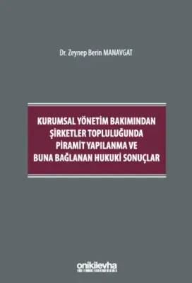 Kurumsal Yönetim Bakımından Şirketler Topluluğunda Piramit Yapılanma ve Buna Bağlanan Hukuki Sonuçlar