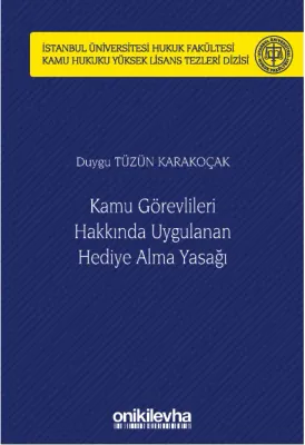 Kamu Görevlileri Hakkında Uygulanan Hediye Alma Yasağı ;İstanbul Üniversitesi Hukuk Fakültesi Kamu Hukuku Yüksek Lisans Tezleri Dizisi No: 12