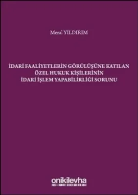 İdari Faaliyetlerin Görülüşüne Katılan Özel Hukuk Kişilerinin İdari İşlem Yapabilirliği Sorunu