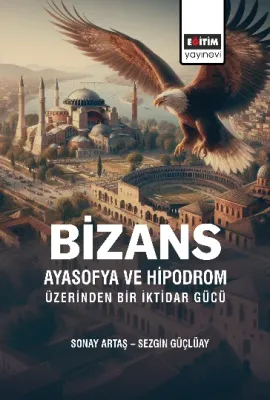 Bizans Ayasofya ve Hipodrom Üzerinden Bir İktidar Gücü Sonay Artaş