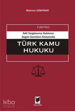 Adil Yargılanma Hakkının Asgari Gerekleri Karşısında Türk Kamu Hukuku 