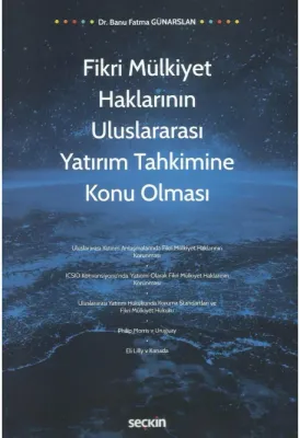 Fikri Mülkiyet Haklarının Uluslararası Yatırım Tahkimine Konu Olması ( Fikri Mülkiyet Haklarının Uluslararası Yatırım Tahkimine Konu Olması (